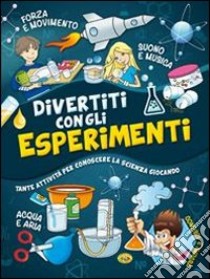 Divertiti con gli esperimenti. Ediz. illustrata libro