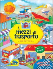 I mezzi di trasporto. Ediz. illustrata libro