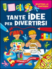 Tante idee per divertirsi. Ediz. illustrata libro