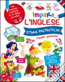 Storie fantastiche. Imparo l'inglese libro