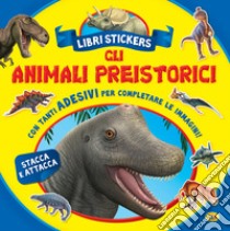 Gli animali preistorici. Con adesivi. Ediz. a colori libro