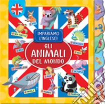 Gli animali del mondo. Impariamo l'inglese! libro