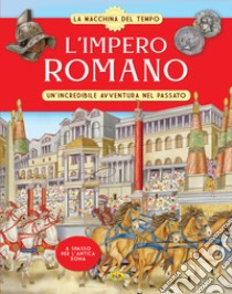 L'Impero romano. Un'incredibile avventura nel passato. La macchina del tempo libro