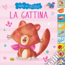 La gattina. Adotta un cucciolo. Ediz. a colori libro