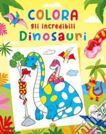 Colora gli incredibili dinosauri. Ediz. a colori libro