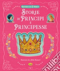 Storie di principi e principesse. Ediz. a colori libro