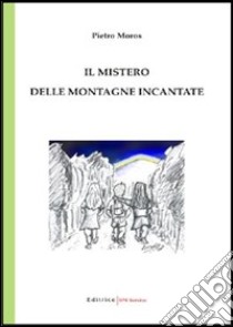 Il mistero delle montagne incantate libro di Moros Pietro