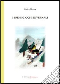 I primi giochi invernali libro di Moros Pietro