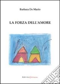 La forza dell'amore libro di De Mario Barbara