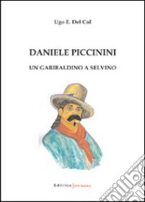 Daniele Piccinini. Un garibaldino a Selvino libro di Del Col Ugo