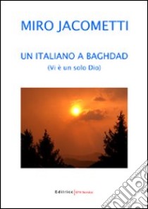 Un italiano a Baghdad. Vi è un solo Dio libro di Jacometti Miro