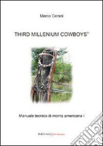 Third millenium cowboys. Manuale tecnico di monta americana (1) libro di Cerani Marco