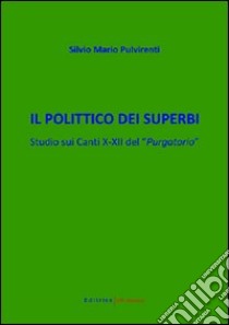 Il polittico dei superbi. Studio sui canti X-XII del «Purgatorio» libro di Pulvirenti Silvio M.