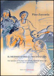 Il medioevo della mia infanzia. Uno spaccato di vita degli anni '50/'60 a Mirabella Imbaccari, piccolo centro agricolo siciliano libro di Zaccaria Pino