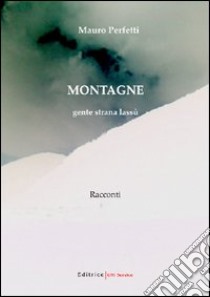 Montagne. Gente strana lassù libro di Perfetti Mauro