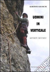 Uomini in verticale. Alpinisti di Fiemme libro di Salogni Alberto