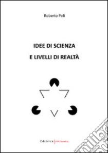 Idee di scienza e livelli di realtà libro di Poli Roberto