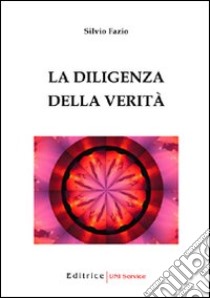 La diligenza della verità libro di Fazio Silvio