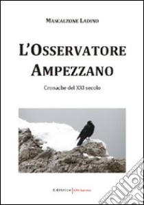 L'Osservatore ampezzano. Cronache del XXI secolo libro di Mascalzone ladino