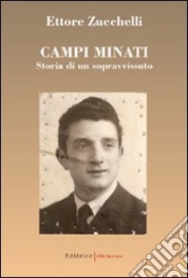 Campi minati. Storia di un sopravvissuto libro di Zucchelli Ettore