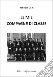 Le mie compagne di classe libro di De.A Rebecca