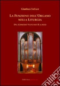 La funzione dell'organo nella liturgia. Dal Concilio Vaticano II a oggi libro di Salluce Gianluca
