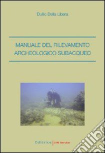 Manuale del rilevamento archeologico subacqueo libro di Della Libera Duilio