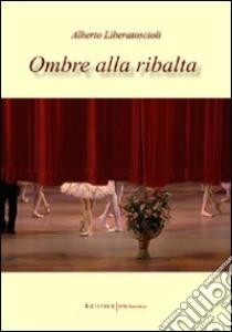 Ombre alla ribalta libro di Liberatoscioli Alberto