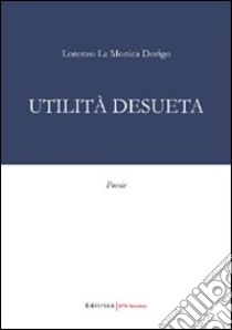 Utilità desueta libro di La Monica Dorigo Lorenzo