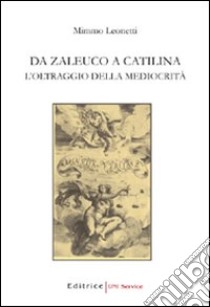 Da Zaleuco a Catilina. L'oltraggio della mediocrità libro di Leonetti Mimmo