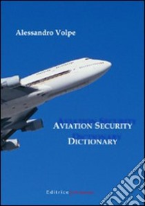 Aviation security dictionary libro di Volpe Alessandro