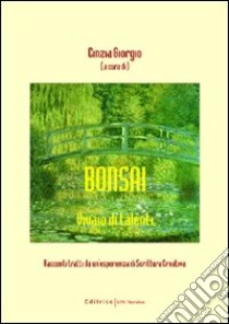 Bonsai. Vivaio di talenti. Racconti tratti da un'esperienza di scrittura creativa libro di Giorgio Cinzia