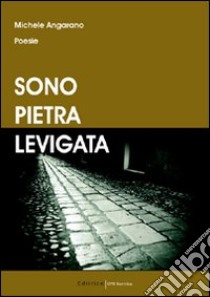 Sono pietra levigata libro di Angarano Michele