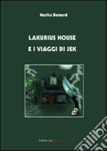 Lakurius House e i viaggi di Jek libro di Bernard Marika