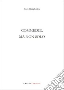 Commedie; ma non solo libro di Margherita Ciro