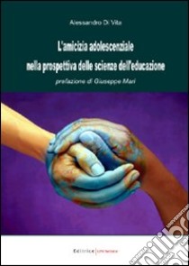 L'amicizia adolescenziale nella prospettiva delle scienze dell'educazione libro di Di Vita Alessandro