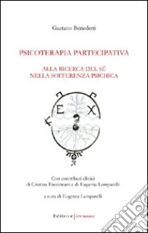 Psicoterapia partecipativa. Alla ricerca del sé nella sofferenza psichica libro di Faccincani Cristina - Lamparelli Eugenia - Benedetti Gaetano