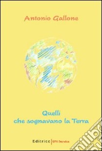 Quelli che sognavano la terra libro di Gallone Antonio