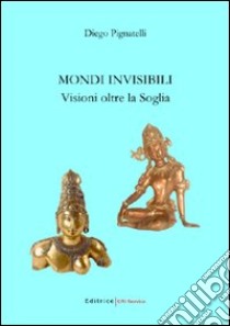 Mondi invisibili. Visione oltre la soglia libro di Pignatelli Diego