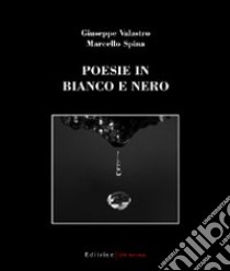 Poesie in bianco e nero. Ediz. illustrata libro di Valastro Giuseppe - Spina Marcello