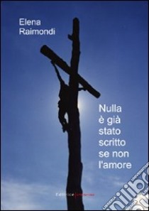 Nulla è già stato scritto se non l'amore libro di Raimondi Elena