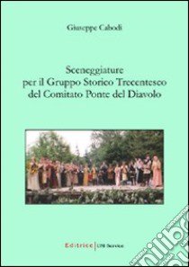 Sceneggiature per il gruppo storico Trecentesco del comitato Ponte del Diavolo libro di Cabodi Giuseppe