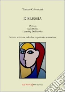 Dislessia. Dyslexia; legasthenie; learning difficulties. Lettura; scrittura; calcolo e repertorio normativo libro di Colombari Tiziano