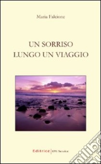 Un sorriso lungo un viaggio libro di Falcione Maria