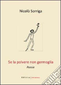 Se la polvere non germoglia libro di Sorriga Nicolò