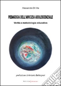 Pedagogia dell'amicizia adolescenziale. Verità e metodologia educativa libro di Di Vita Alessandro