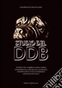 Studio del DDB. Studio della morfologia canina, cinognostica applicata alla razza, osservazione dello standard, cenni di genetica libro di Ravaglioli Massimiliano