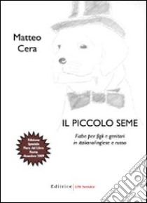 Il piccolo seme. Fiabe per figli e genitori in italiano, inglese e russo libro di Cera Matteo