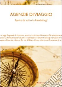 Agenzie di viaggio. Aprire da soli o in franchising? libro di Vassalluzzo Alfredo