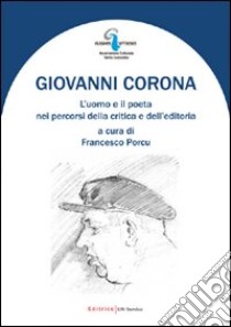 Giovanni Corona. L'uomo e il poeta nei percorsi della critica e dell'editoria libro di Porcu F. (cur.)